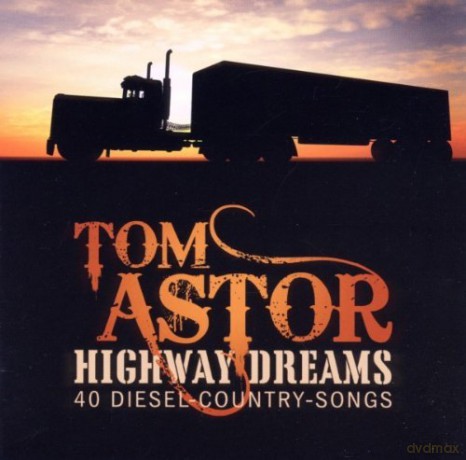 Tom Astor: Highway Dreams: 40 Diesel-Country-Songs [2CD]