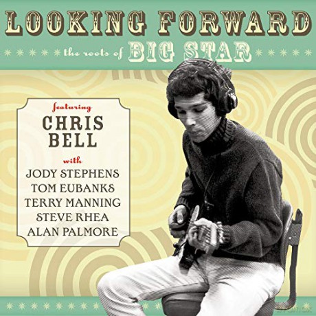 Chris Bell: Looking Forward: The Roots Of Chris Bell [CD]