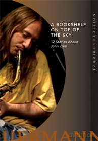 John Zorn: A Bookshelf On Top Of The Sky - 12 Stories About John Zorn by Claudia Heuermann [DVD]