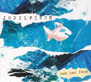 Jodelfisch: Nah und Fern [CD]