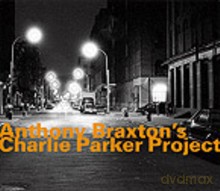Anthony Braxton's Charlie Parker Project: Anthony Braxton's Charlie Parker Project 1993 [2CD]