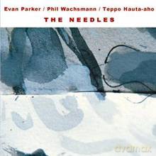 Evan Parker, Phil Wacksman, Teppo Hauta Aho: The Needles [2CD]