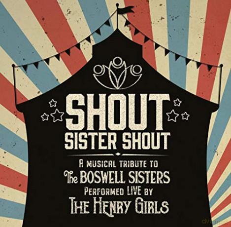 The Henry Girls: Shout Sister Shout: A Musical Tribute To The Boswell Sisters [CD]