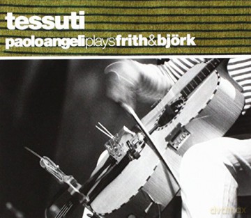 Paolo Angeli: Tessuti [CD]