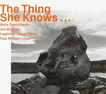 Mats Gustafsson, Joe McPhee, Ingebrigt Hssker Flaten: The Thing She Knows... [CD]