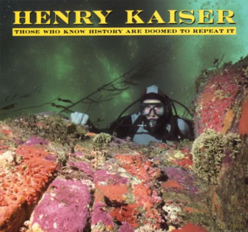 Henry Kaiser: Those Who Know History Are Doomed To Repeat It [Winyl]