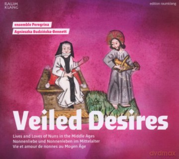 Veiled Desires-Nonnenliebe und Nonnenleben im Mittelalter [CD]