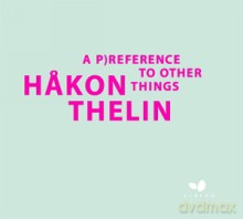 Hakon Thelin: a p)reference to other things [CD]