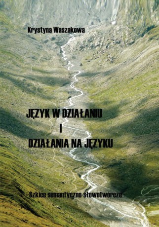 Język w działaniu i działania na języku Szkice semantyczno-słowotwórcze - Krystyna Waszakowa [KSIĄŻKA]