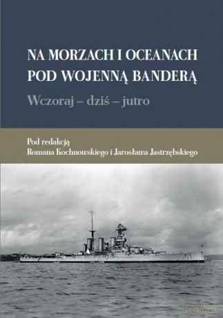 Na morzach i oceanach pod wojenną banderą Wczoraj dziś jutro [KSIĄŻKA]