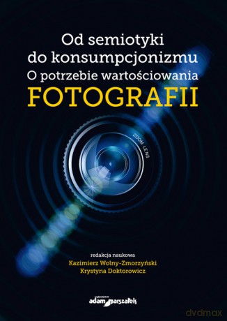 Od semiotyki do konsumpcjonizmu O potrzebie wartościowania fotografii [KSIĄŻKA]