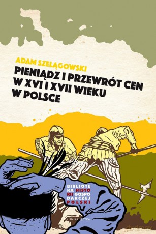 Pieniądz i przewrót cen w Polsce XVI i XVII wieku - Adam Szelągowski [KSIĄŻKA]
