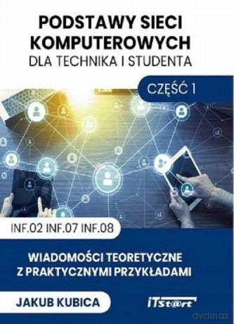Podstawy sieci komputerowych dla technika i studenta Część 1 - Jakub Kubica [KSIĄŻKA]