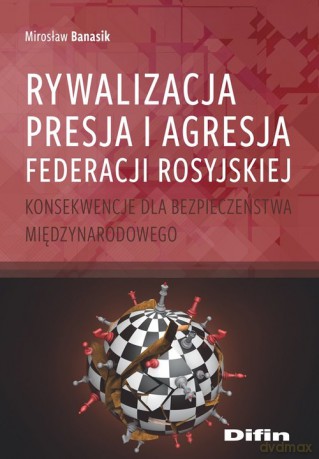 Rywalizacja presja i agresja Federacji Rosyjskiej - Mirosław Banasik [KSIĄŻKA]
