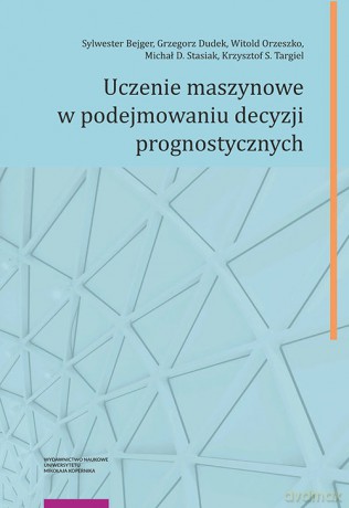 Uczenie maszynowe w podejmowaniu decyzji prognostycznych - Sylwester Bejger, Grzegorz Dudek [KSIĄŻKA]