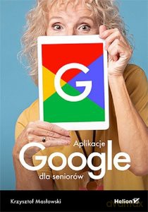 Aplikacje Google dla seniorów - Krzysztof Masłowski [KSIĄŻKA]