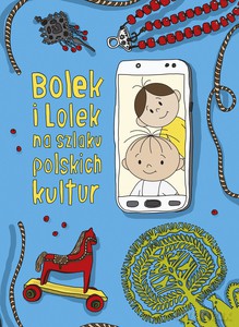 Bolek i Lolek na szlaku polskich kultur - Dorota Majkowska-Szajer, Sara Szewczyk [KSIĄŻKA]