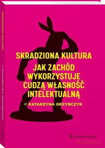 Skradziona kultura. Jak Zachód wykorzystuje cudzą własność intelektualną - Katarzyna Grzybczyk [KSIĄŻKA]