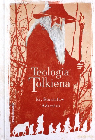 Teologia Tolkiena. Chrześcijańskie Credo ukryte w losach Śródziemia - Stanisław Adamiak [KSIĄŻKA]