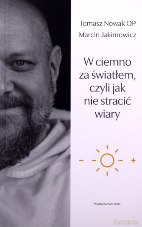 W ciemno za światłem, czyli jak nie stracić wiary - Marcin Jakimowicz, Tomasz Nowak [KSIĄŻKA]