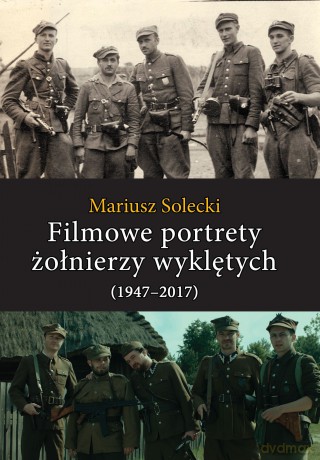 Filmowe portrety żołnierzy wyklętych (1947-2017) - Mariusz Solecki [KSIĄŻKA]