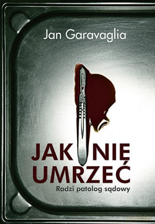 Jak nie umrzeć radzi patolog sądowy (pocket) - Jan Garavaglia [KSIĄŻKA]