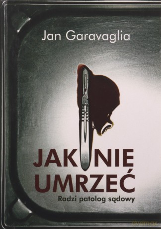Jak nie umrzeć radzi patolog sądowy (pocket) - Jan Garavaglia [KSIĄŻKA]