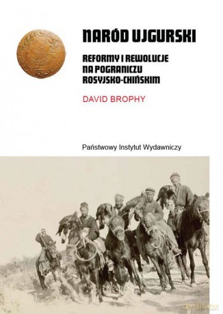 Naród ujgurski. Reformy i rewolucje na pograniczu rosyjsko-chińskim - David Brophy [KSIĄŻKA]