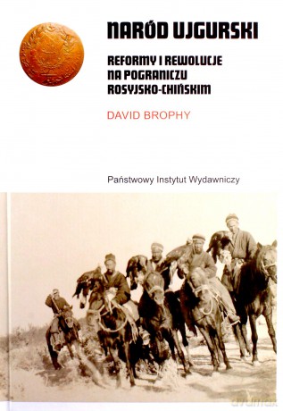 Naród ujgurski. Reformy i rewolucje na pograniczu rosyjsko-chińskim - David Brophy [KSIĄŻKA]