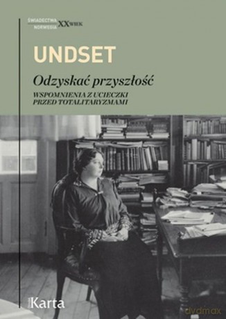 Odzyskać przyszłość. Wspomnienia z ucieczki przed totalitaryzmami - Sigrid Undset [KSIĄŻKA]