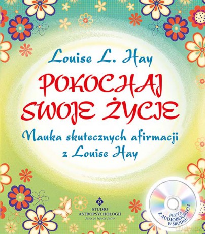 Pokochaj swoje życie. Nauka skutecznych afirmacji z Louise Hay - Louise L. Hay [KSIĄŻKA]