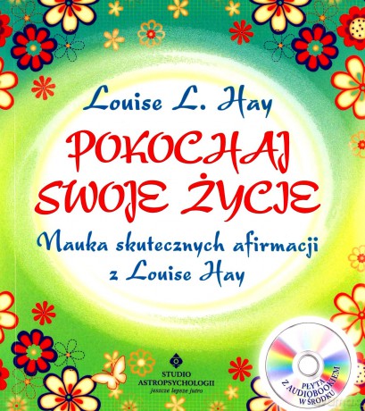 Pokochaj swoje życie. Nauka skutecznych afirmacji z Louise Hay - Louise L. Hay [KSIĄŻKA]