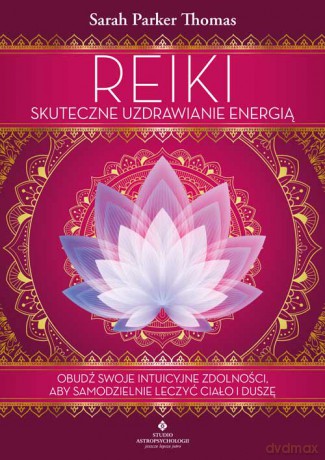 Reiki.Skuteczne uzdrawianie energią. Obudź swoje intuicyjne zdolności, aby samodzielnie leczyć ciało i duszę - Sarah Parker Thomas [KSIĄŻKA]