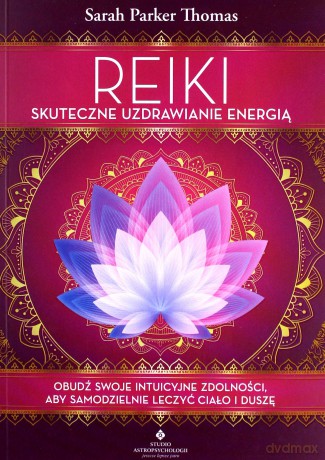 Reiki.Skuteczne uzdrawianie energią. Obudź swoje intuicyjne zdolności, aby samodzielnie leczyć ciało i duszę - Sarah Parker Thomas [KSIĄŻKA]