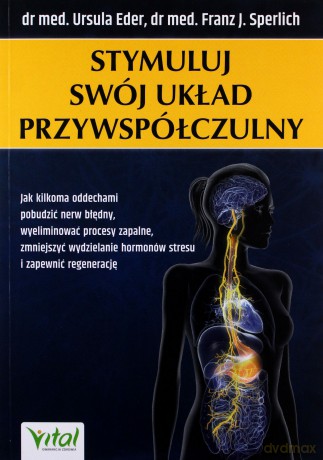 Stymuluj swój układ przywspółczulny. Jak kilkoma oddechami pobudzić nerw błędny, wyeliminować procesy zapalne, zmniejszyć wydzielanie hormonów stresu i zapewnić regenerację - Ursula Eder, Franz J. Sperlich [KSIĄŻKA]