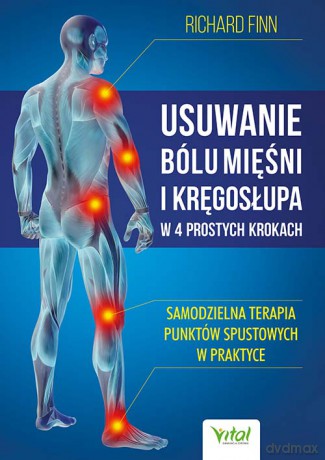 Usuwanie bólu mięśni i kręgosłupa w 4 prostych krokach. Samodzielna terapia punktów spustowych w praktyce - Richard Finn [KSIĄŻKA]