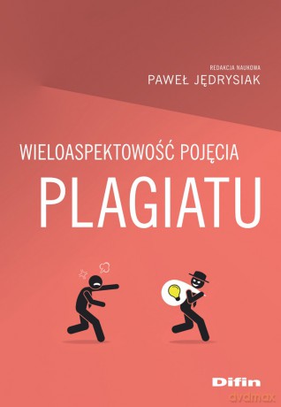 Wieloaspektowość pojęcia plagiatu - Paweł Jędrysiak, Redakcja Naukowa [KSIĄŻKA]