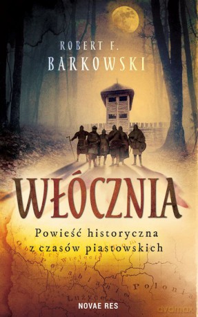 Włócznia. Powieść historyczna z czasów piastowskich - Robert F. Barkowski [KSIĄŻKA]