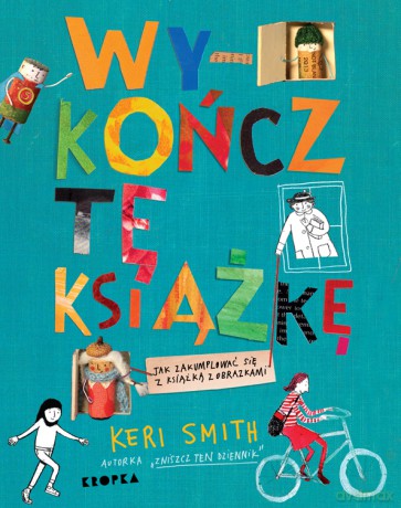 Wykończ tę książkę. Jak zakumplować się z książką z obrazkami - Keri Smith [KSIĄŻKA]