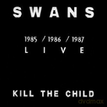 Swans: Kill The Child (85/86/87 Live) [CD]