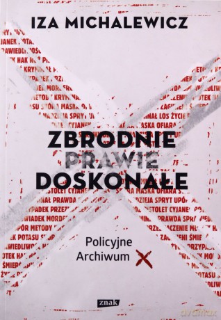 Zbrodnie prawie doskonałe policyjne archiwum X (pocket) - Iza Michalewicz [KSIĄŻKA]