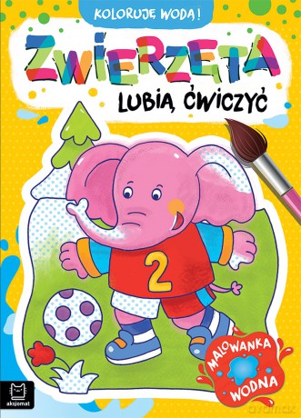 Zwierzęta lubią ćwiczyć. Malowanka wodna. Koloruję wodą! - Anna Podgórska [KSIĄŻKA]