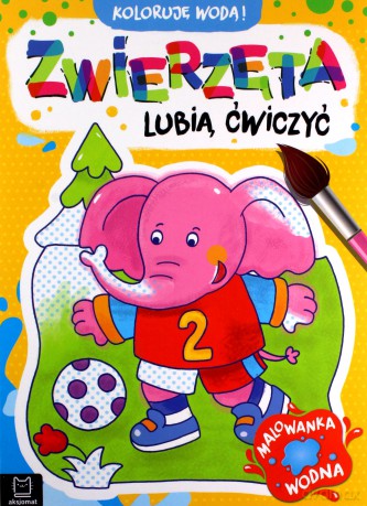 Zwierzęta lubią ćwiczyć. Malowanka wodna. Koloruję wodą! - Anna Podgórska [KSIĄŻKA]