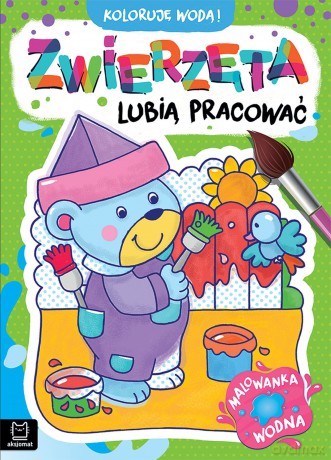 Zwierzęta lubią pracować. Malowanka wodna. Koloruję wodą! - Anna Podgórska [KSIĄŻKA]