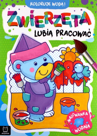 Zwierzęta lubią pracować. Malowanka wodna. Koloruję wodą! - Anna Podgórska [KSIĄŻKA]