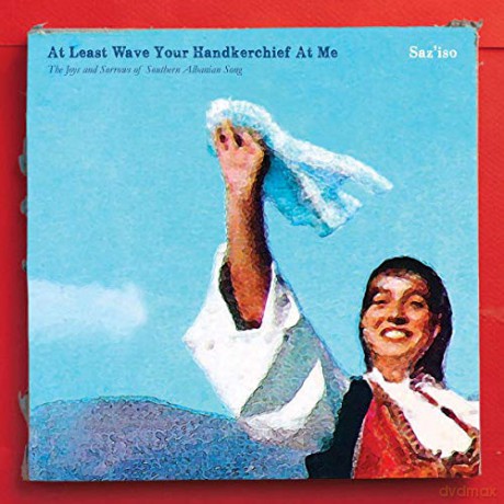 Saz'iso: At Least Wave Your Handkerchief At Me - The Joys And Sorrows Of Southern Albanian Song [Winyl]