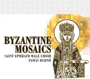 József Csapó, László Kálmán, Sebestyén Szabó, Zoltán Gavodi, András Hajnal, István Viszló, Márk Bubnó, Kornél Pechan, György Philipp, Péter Cser, László Domahidy, Béla Laborfalvi Soós, György Silló, Saint Ephraim Male Choir, Tamás Bubnó: Byzantine Mozaiks