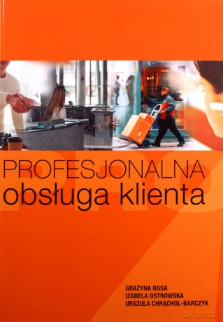 Profesjonalna obsługa klienta - Grażyna Rosa, Izabela Ostrowska, Urszula Chrąchol-Barczyk [KSIĄŻKA]