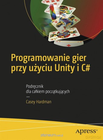Programowanie gier przy użyciu Unity i C# - Casey Hardman [KSIĄŻKA]