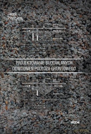 Projektowanie budowlanych odwodnień podłoża gruntowego - Jacek Pieczyrak [KSIĄŻKA]
